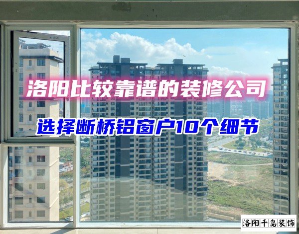 洛陽比較靠譜的裝修公司？選斷橋鋁窗戶10個細節(jié)